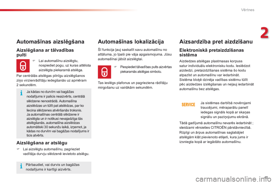 CITROEN C4 CACTUS 2016  Lietošanas Instrukcija (in Latvian) 41
C4-cactus_lv_Chap02_ouvertures_ed01-2015
Ja kādas no durvīm vai bagāžas 
nodalījums ir palicis neaizvērts, centrālā 
slēdzene nenostrādā. Automašīna 
aizslēdzas un tūlīt pat atslēd