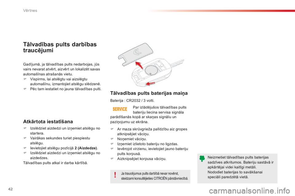 CITROEN C4 CACTUS 2016  Lietošanas Instrukcija (in Latvian) 42
C4-cactus_lv_Chap02_ouvertures_ed01-2015
Ja traucējumus pults darbībā nevar novērst, 
steidzami konsultējieties CITROËN pārstāvniecībā.
Par izlādējušos tālvadības pults 
bateriju lie