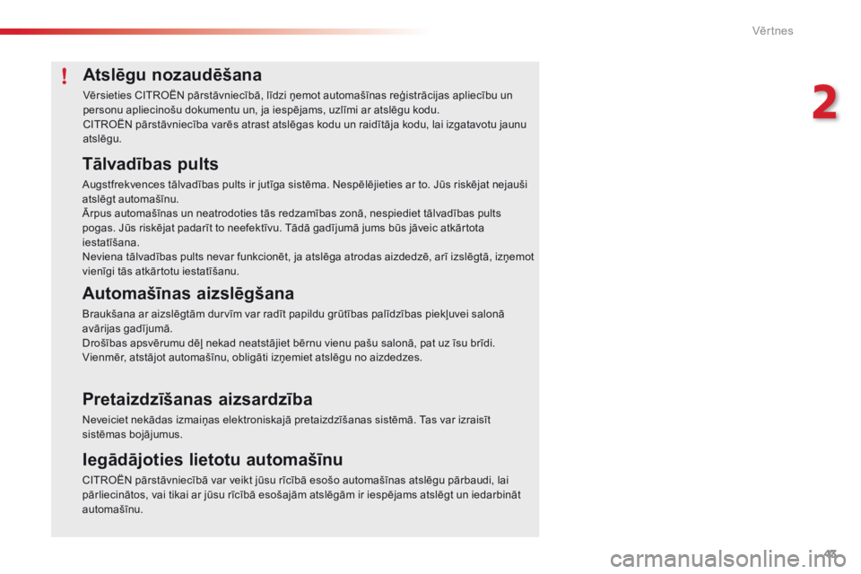 CITROEN C4 CACTUS 2016  Lietošanas Instrukcija (in Latvian) 43
C4-cactus_lv_Chap02_ouvertures_ed01-2015
Atslēgu nozaudēšana
Vērsieties CITROËN pārstāvniecībā, līdzi ņemot automašīnas reģistrācijas apliecību un 
personu apliecinošu dokumentu un