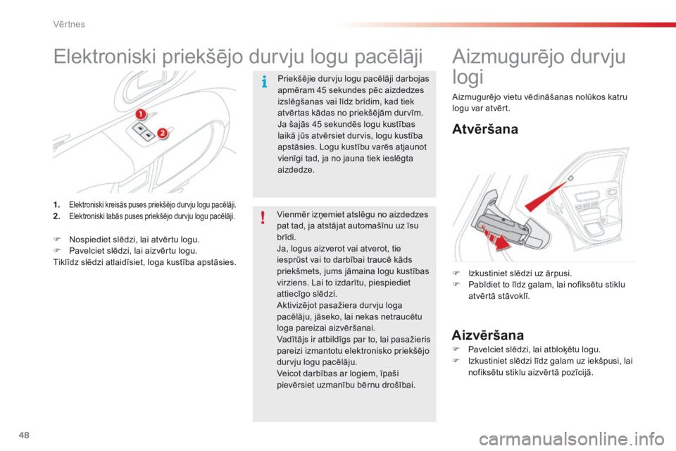 CITROEN C4 CACTUS 2016  Lietošanas Instrukcija (in Latvian) 48
C4-cactus_lv_Chap02_ouvertures_ed01-2015
Elektroniski priekšējo durvju logu pacēlāji
Priekšējie durvju logu pacēlāji darbojas 
apmēram 45 sekundes pēc aizdedzes 
izslēgšanas vai līdz b