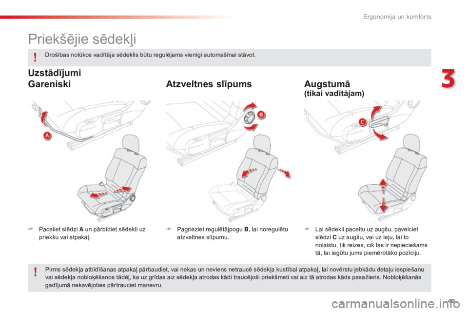 CITROEN C4 CACTUS 2016  Lietošanas Instrukcija (in Latvian) 49
C4-cactus_lv_Chap03_Ergonomie-et-confort_ed01-2015
Priekšējie sēdekļi
F Paceliet slēdzi A un pārbīdiet sēdekli uz priekšu vai atpakaļ. F
 L ai sēdekli paceltu uz augšu, pavelciet 
slēd