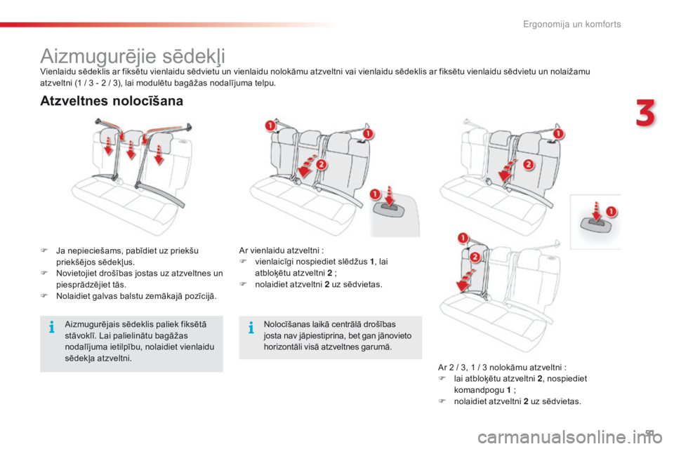 CITROEN C4 CACTUS 2016  Lietošanas Instrukcija (in Latvian) 51
C4-cactus_lv_Chap03_Ergonomie-et-confort_ed01-2015
Atzveltnes nolocīšana
F Ja nepieciešams, pabīdiet uz priekšu priekšējos sēdekļus.
F
 
N
 ovietojiet drošības jostas uz atzveltnes un 
p
