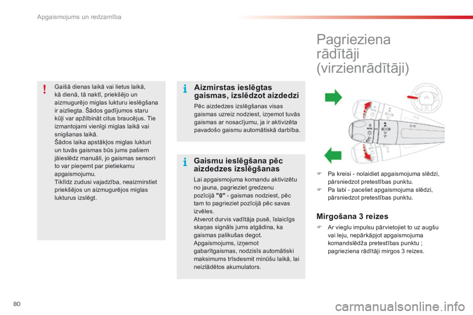 CITROEN C4 CACTUS 2016  Lietošanas Instrukcija (in Latvian) 80
C4-cactus_lv_Chap04_Eclairage-et-visibilite_ed01-2015
Gaišā dienas laikā vai lietus laikā, 
kā dienā, tā naktī, priekšējo un 
aizmugurējo miglas lukturu ieslēgšana 
ir aizliegta. Šād