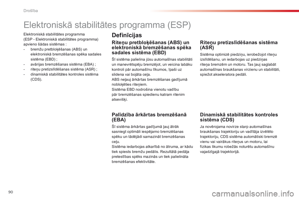 CITROEN C4 CACTUS 2016  Lietošanas Instrukcija (in Latvian) 90
C4-cactus_lv_Chap05_securite_ed01-2015
Elektroniskā stabilitātes programma  
(ESP - Elektroniskā stabilitātes programma) 
apvieno šādas sistēmas :
-
 
b
 remžu pretbloķēšanas (ABS) un 
e