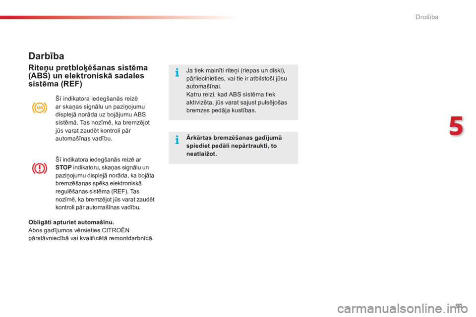 CITROEN C4 CACTUS 2016  Lietošanas Instrukcija (in Latvian) 91
C4-cactus_lv_Chap05_securite_ed01-2015
Šī indikatora iedegšanās reizē ar 
STOP indikatoru, skaņas signālu un 
paziņojumu displejā norāda, ka bojāta 
bremzēšanas spēka elektroniskā 
r