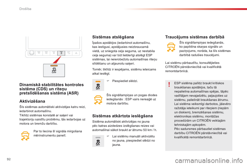 CITROEN C4 CACTUS 2016  Lietošanas Instrukcija (in Latvian) 92
C4-cactus_lv_Chap05_securite_ed01-2015
Dinamiskā stabilitātes kontroles 
sistēma (CDS) un riteņu 
pretslīdēšanas sistēma (ASR)ESP sistēma palīdz braukt kritiskos 
braukšanas apstākļos,