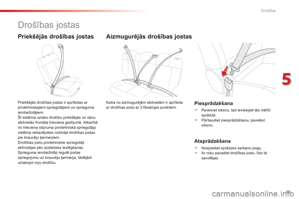 CITROEN C4 CACTUS 2016  Lietošanas Instrukcija (in Latvian) 93
C4-cactus_lv_Chap05_securite_ed01-2015
Drošības jostas
Priekšējās drošības jostas
Priekšējās drošības jostas ir aprīkotas ar 
pirotehniskajiem spriegotājiem un sprieguma 
ierobežotā