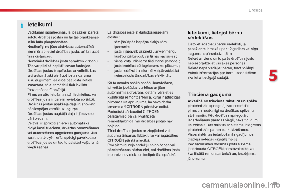 CITROEN C4 CACTUS 2016  Lietošanas Instrukcija (in Latvian) 95
C4-cactus_lv_Chap05_securite_ed01-2015
Vadītājam jāpārliecinās, lai pasažieri pareizi 
lietotu drošības jostas un lai tās braukšanas 
laikā būtu piesprādzētas.
Neatkarīgi no jūsu s�