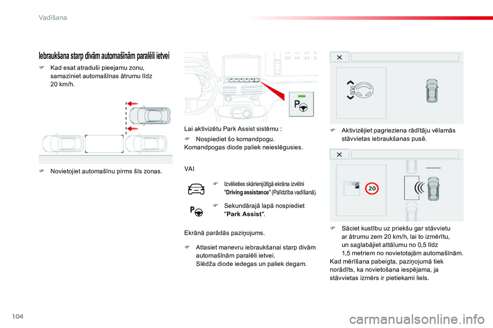 CITROEN C4 CACTUS 2015  Lietošanas Instrukcija (in Latvian) 104
C4-cactus_lv_Chap05_conduite_ed02-2014
Iebraukšana starp divām automašīnām paralēli ietvei
F Kad esat atraduši pieejamu zonu, samaziniet automašīnas ātrumu līdz 
20
  km/h.
F
 
N
 oviet