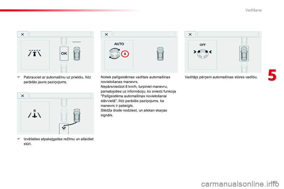 CITROEN C4 CACTUS 2015 Lietošanas Instrukcija (in Latvian) 105
C4-cactus_lv_Chap05_conduite_ed02-2014
Notiek palīgsistēmas vadītais automašīnas
novietošanas manevrs.
Nepārsniedzot 8 km/h, turpiniet manevru,
pamatojoties uz informāciju, ko sniedz fun CITROEN C4 CACTUS 2015 Lietošanas Instrukcija (in Latvian) 105
C4-cactus_lv_Chap05_conduite_ed02-2014
Notiek palīgsistēmas vadītais automašīnas
novietošanas manevrs.
Nepārsniedzot 8 km/h, turpiniet manevru,
pamatojoties uz informāciju, ko sniedz fun