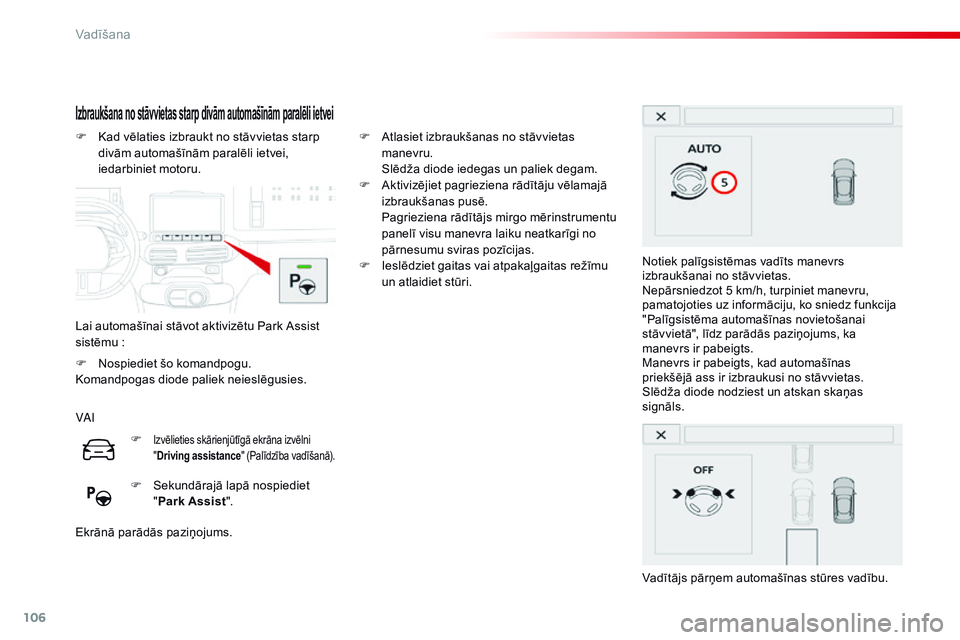 CITROEN C4 CACTUS 2015  Lietošanas Instrukcija (in Latvian) 106
C4-cactus_lv_Chap05_conduite_ed02-2014
Izbraukšana no stāvvietas starp divām automašīnām paralēli ietvei
Lai automašīnai stāvot aktivizētu Park Assist 
sistēmu  :
F
 
K
 ad vēlaties i