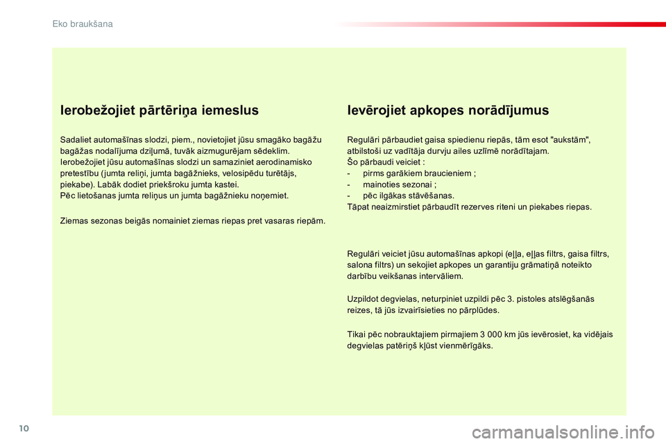 CITROEN C4 CACTUS 2015 Lietošanas Instrukcija (in Latvian) 10
C4-cactus_lv_Chap00c_eco-conduite_ed02-2014
Ierobežojiet pārtēriņa iemeslus
Sadaliet automašīnas slodzi, piem., novietojiet jūsu smagāko bagāžu
bagāžas nodalījuma dziļumā, tuvāk ai CITROEN C4 CACTUS 2015 Lietošanas Instrukcija (in Latvian) 10
C4-cactus_lv_Chap00c_eco-conduite_ed02-2014
Ierobežojiet pārtēriņa iemeslus
Sadaliet automašīnas slodzi, piem., novietojiet jūsu smagāko bagāžu
bagāžas nodalījuma dziļumā, tuvāk ai