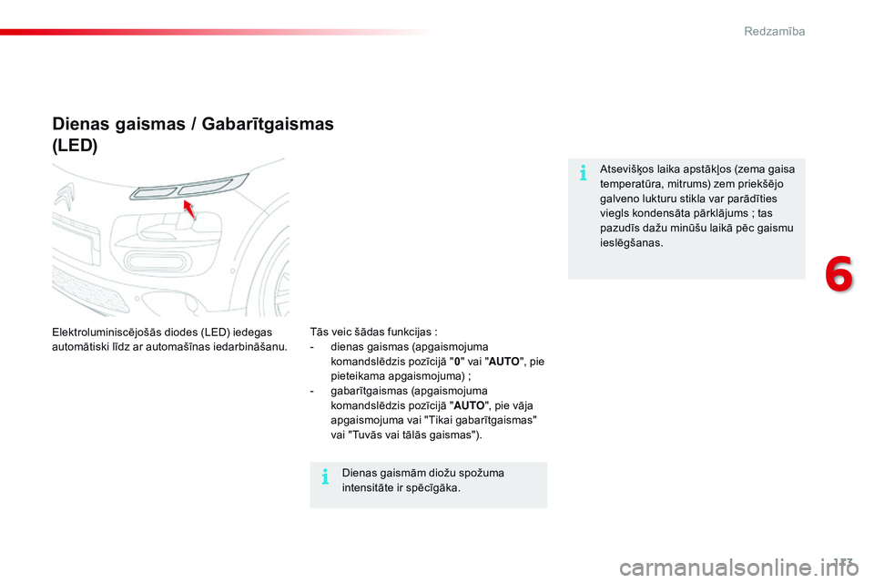 CITROEN C4 CACTUS 2015 Lietošanas Instrukcija (in Latvian) 113
C4-cactus_lv_Chap06_visibilite_ed02-2014
Dienas gaismas / Gabarītgaismas
(LED)
Elektroluminiscējošās diodes (LED) iedegas
automātiski līdz ar automašīnas iedarbināšanu.Atsevišķos laik CITROEN C4 CACTUS 2015 Lietošanas Instrukcija (in Latvian) 113
C4-cactus_lv_Chap06_visibilite_ed02-2014
Dienas gaismas / Gabarītgaismas
(LED)
Elektroluminiscējošās diodes (LED) iedegas
automātiski līdz ar automašīnas iedarbināšanu.Atsevišķos laik
