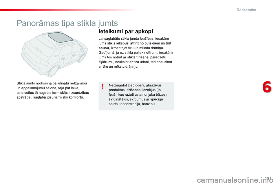 CITROEN C4 CACTUS 2015  Lietošanas Instrukcija (in Latvian) 121
C4-cactus_lv_Chap06_visibilite_ed02-2014
Panorāmas tipa stikla jumts
Stikla jumts nodrošina palielinātu redzamību 
un apgaismojumu salonā, tajā pat laikā, 
pateicoties tā augstas termiskā