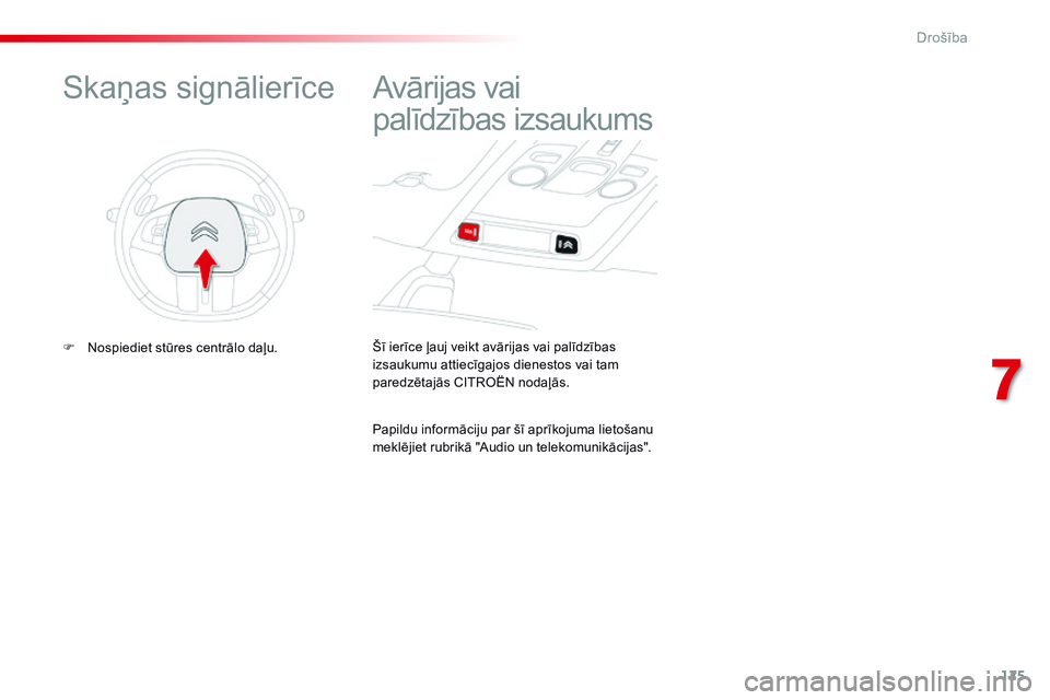 CITROEN C4 CACTUS 2015  Lietošanas Instrukcija (in Latvian) 125
C4-cactus_lv_Chap07_securite_ed02-2014
Šī ierīce ļauj veikt avārijas vai palīdzības 
izsaukumu attiecīgajos dienestos vai tam 
paredzētajās CITROËN nodaļās.
Avārijas vai 
palīdzība