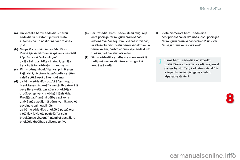 CITROEN C4 CACTUS 2015 Lietošanas Instrukcija (in Latvian) 149
C4-cactus_lv_Chap08_securite-enfants_ed02-2014
(a ) Universālie bērnu sēdeklīši - bērnu
sēdeklīti var uzstādīt jebkurā vietā
automašīnā un nostiprināt ar drošības
jostu.
( b CITROEN C4 CACTUS 2015 Lietošanas Instrukcija (in Latvian) 149
C4-cactus_lv_Chap08_securite-enfants_ed02-2014
(a ) Universālie bērnu sēdeklīši - bērnu
sēdeklīti var uzstādīt jebkurā vietā
automašīnā un nostiprināt ar drošības
jostu.
( b