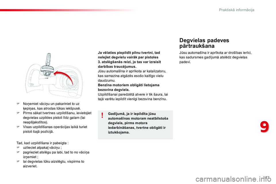CITROEN C4 CACTUS 2015 Lietošanas Instrukcija (in Latvian) 157
C4-cactus_lv_Chap09_info-pratiques_ed02-2014
F Noņemiet vāciņu un pakariniet to uz ķepiņas, kas atrodas lūkas iekšpusē.
F
P
irms sākat tvertnes uzpildīšanu, ievietojiet
degvielas uz CITROEN C4 CACTUS 2015 Lietošanas Instrukcija (in Latvian) 157
C4-cactus_lv_Chap09_info-pratiques_ed02-2014
F Noņemiet vāciņu un pakariniet to uz ķepiņas, kas atrodas lūkas iekšpusē.
F
P
irms sākat tvertnes uzpildīšanu, ievietojiet
degvielas uz