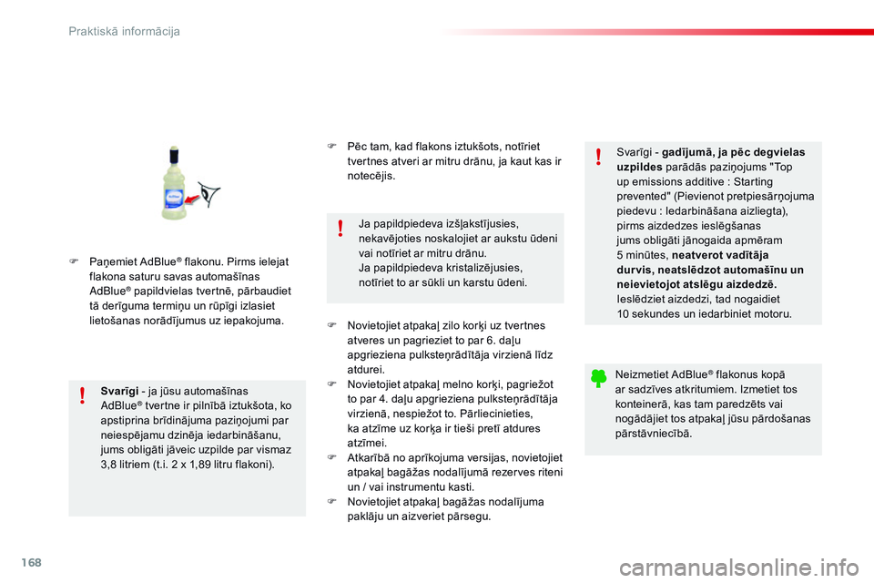 CITROEN C4 CACTUS 2015 Lietošanas Instrukcija (in Latvian) 168
C4-cactus_lv_Chap09_info-pratiques_ed02-2014
F Paņemiet AdBlue® flakonu. Pirms ielejat
flakona saturu savas automašīnas
a
dBlue
® papildvielas tvertnē, pārbaudiet
tā derīguma termiņu CITROEN C4 CACTUS 2015 Lietošanas Instrukcija (in Latvian) 168
C4-cactus_lv_Chap09_info-pratiques_ed02-2014
F Paņemiet AdBlue® flakonu. Pirms ielejat
flakona saturu savas automašīnas
a
dBlue
® papildvielas tvertnē, pārbaudiet
tā derīguma termiņu