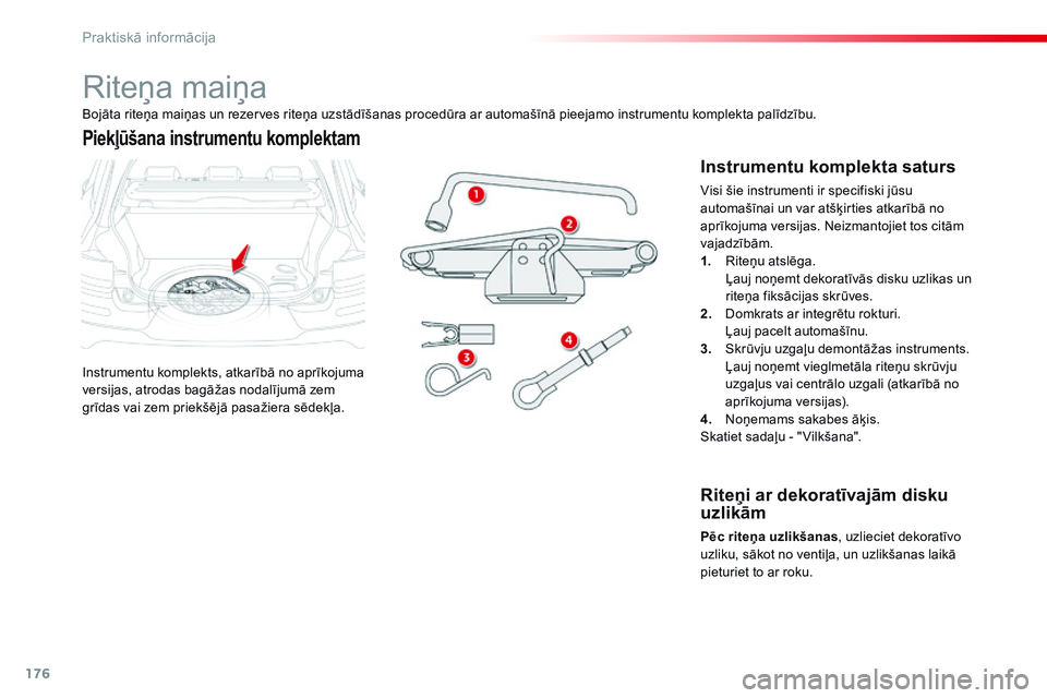 CITROEN C4 CACTUS 2015 Lietošanas Instrukcija (in Latvian) 176
C4-cactus_lv_Chap09_info-pratiques_ed02-2014
Riteņa maiņa
Instrumentu komplekts, atkarībā no aprīkojuma
versijas, atrodas bagāžas nodalījumā zem
grīdas vai zem priekšējā pasažiera CITROEN C4 CACTUS 2015 Lietošanas Instrukcija (in Latvian) 176
C4-cactus_lv_Chap09_info-pratiques_ed02-2014
Riteņa maiņa
Instrumentu komplekts, atkarībā no aprīkojuma
versijas, atrodas bagāžas nodalījumā zem
grīdas vai zem priekšējā pasažiera