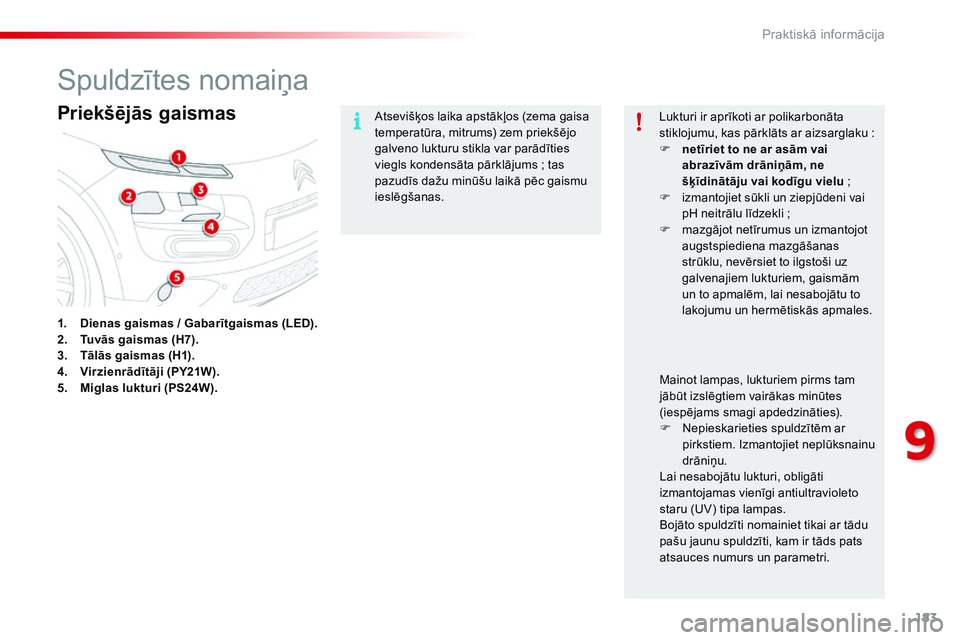 CITROEN C4 CACTUS 2015 Lietošanas Instrukcija (in Latvian) 183
C4-cactus_lv_Chap09_info-pratiques_ed02-2014
Spuldzītes nomaiņa
Priekšējās gaismas
1. Dienas gaismas / Gabarītgaismas (LED).
2. T uvās gaismas (H7).
3.
T
ālās gaismas (H1).
4.
Vi
rzie CITROEN C4 CACTUS 2015 Lietošanas Instrukcija (in Latvian) 183
C4-cactus_lv_Chap09_info-pratiques_ed02-2014
Spuldzītes nomaiņa
Priekšējās gaismas
1. Dienas gaismas / Gabarītgaismas (LED).
2. T uvās gaismas (H7).
3.
T
ālās gaismas (H1).
4.
Vi
rzie