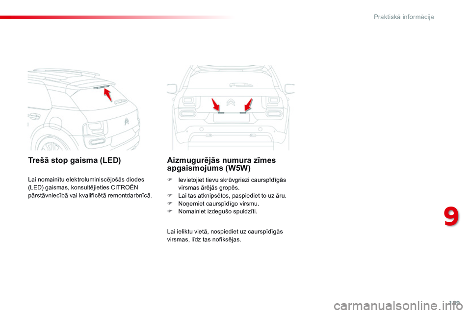 CITROEN C4 CACTUS 2015 Lietošanas Instrukcija (in Latvian) 189
C4-cactus_lv_Chap09_info-pratiques_ed02-2014
Trešā stop gaisma (LED)Aizmugurējās numura zīmes
apgaismojums (W5W)
Lai ieliktu vietā, nospiediet uz caurspīdīgās
virsmas, līdz tas nofiks CITROEN C4 CACTUS 2015 Lietošanas Instrukcija (in Latvian) 189
C4-cactus_lv_Chap09_info-pratiques_ed02-2014
Trešā stop gaisma (LED)Aizmugurējās numura zīmes
apgaismojums (W5W)
Lai ieliktu vietā, nospiediet uz caurspīdīgās
virsmas, līdz tas nofiks