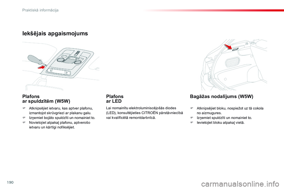 CITROEN C4 CACTUS 2015 Lietošanas Instrukcija (in Latvian) 190
C4-cactus_lv_Chap09_info-pratiques_ed02-2014
F Atknipsējiet ietvaru, kas aptver plafonu, izmantojot skrūvgriezi ar plakanu galu.
F
I
zņemiet bojāto spuldzīti un nomainiet to.
F
N
ovieto CITROEN C4 CACTUS 2015 Lietošanas Instrukcija (in Latvian) 190
C4-cactus_lv_Chap09_info-pratiques_ed02-2014
F Atknipsējiet ietvaru, kas aptver plafonu, izmantojot skrūvgriezi ar plakanu galu.
F
I
zņemiet bojāto spuldzīti un nomainiet to.
F
N
ovieto
