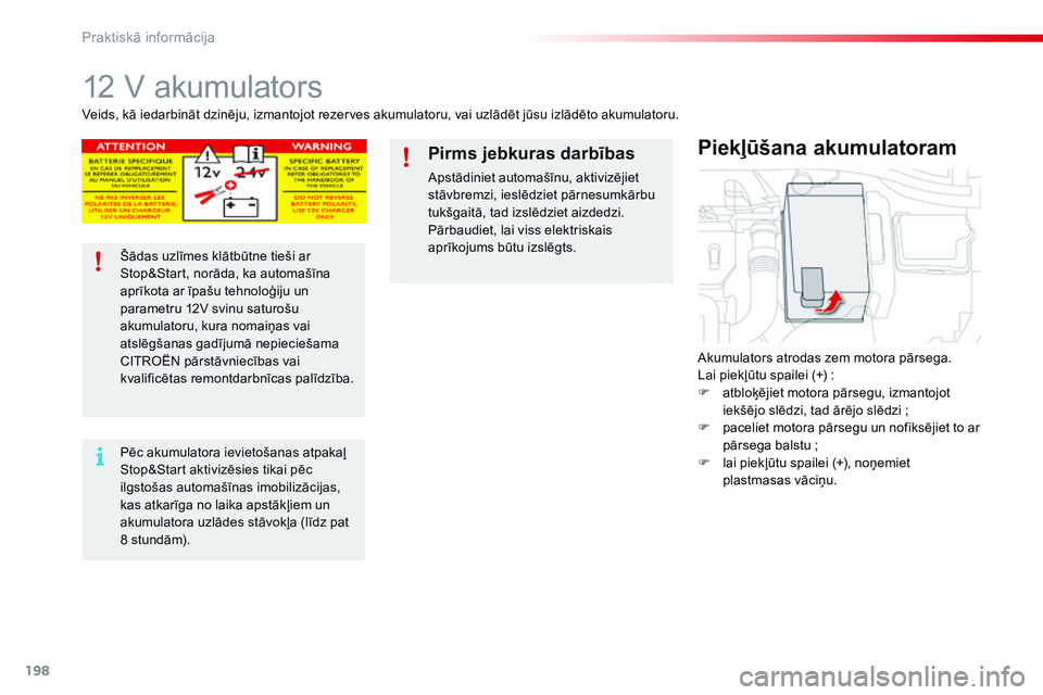 CITROEN C4 CACTUS 2015 Lietošanas Instrukcija (in Latvian) 198
C4-cactus_lv_Chap09_info-pratiques_ed02-2014
12 V akumulators
Akumulators atrodas zem motora pārsega.
Lai piekļūtu spailei (+) :
F
a
tbloķējiet motora pārsegu, izmantojot
iekšējo slē CITROEN C4 CACTUS 2015 Lietošanas Instrukcija (in Latvian) 198
C4-cactus_lv_Chap09_info-pratiques_ed02-2014
12 V akumulators
Akumulators atrodas zem motora pārsega.
Lai piekļūtu spailei (+) :
F
a
tbloķējiet motora pārsegu, izmantojot
iekšējo slē