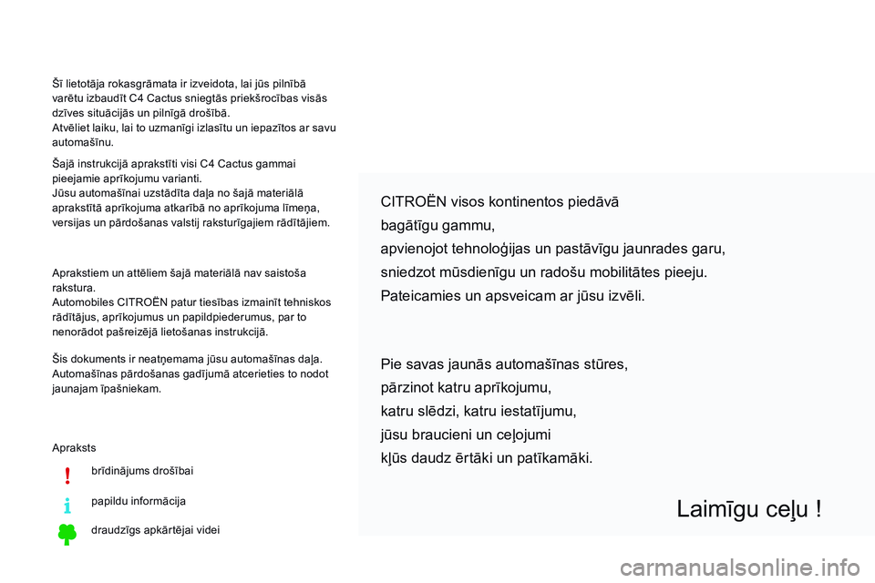 CITROEN C4 CACTUS 2015  Lietošanas Instrukcija (in Latvian) Aprakstsbrīdinājums drošībai
papildu informācija
draudzīgs apkārtējai videi
CITROËN visos kontinentos piedāvā
bagātīgu gammu,
apvienojot tehnoloģijas un pastāvīgu jaunrades garu,
snied