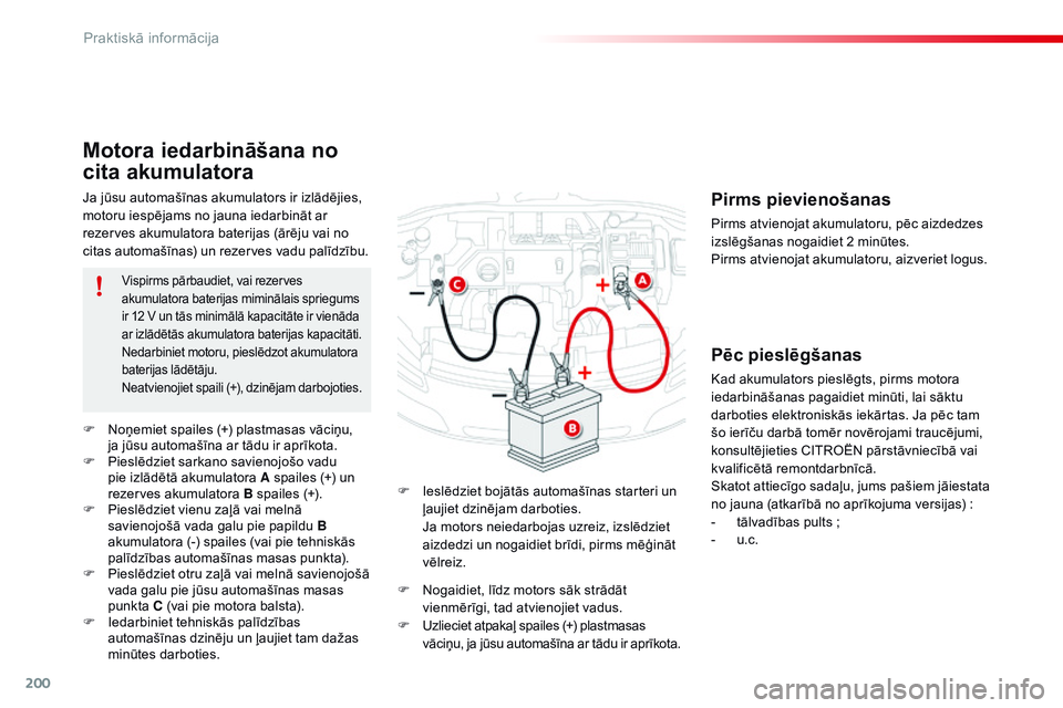 CITROEN C4 CACTUS 2015 Lietošanas Instrukcija (in Latvian) 200
C4-cactus_lv_Chap09_info-pratiques_ed02-2014
Ja jūsu automašīnas akumulators ir izlādējies,
motoru iespējams no jauna iedarbināt ar
rezerves akumulatora baterijas (ārēju vai no
citas a CITROEN C4 CACTUS 2015 Lietošanas Instrukcija (in Latvian) 200
C4-cactus_lv_Chap09_info-pratiques_ed02-2014
Ja jūsu automašīnas akumulators ir izlādējies,
motoru iespējams no jauna iedarbināt ar
rezerves akumulatora baterijas (ārēju vai no
citas a