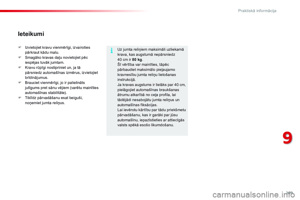 CITROEN C4 CACTUS 2015  Lietošanas Instrukcija (in Latvian) 209
C4-cactus_lv_Chap09_info-pratiques_ed02-2014
Uz jumta reliņiem maksimāli uzliekamā 
krava, kas augstumā nepārsniedz  
40 cm ir 80 kg.
Šī vērtība var mainīties, tāpēc 
pārbaudiet maksi CITROEN C4 CACTUS 2015  Lietošanas Instrukcija (in Latvian) 209
C4-cactus_lv_Chap09_info-pratiques_ed02-2014
Uz jumta reliņiem maksimāli uzliekamā 
krava, kas augstumā nepārsniedz  
40 cm ir 80 kg.
Šī vērtība var mainīties, tāpēc 
pārbaudiet maksi