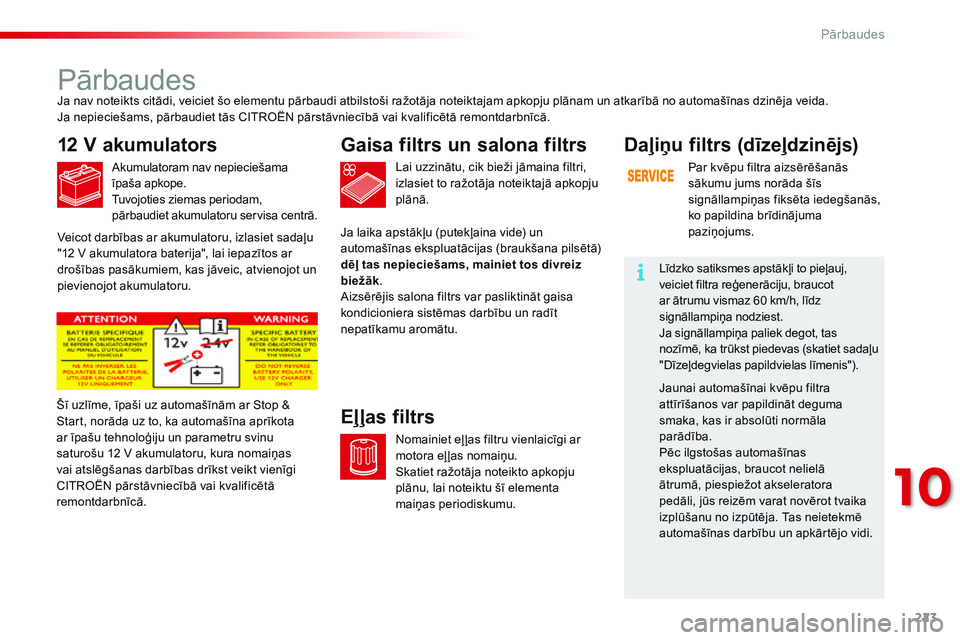 CITROEN C4 CACTUS 2015  Lietošanas Instrukcija (in Latvian) 223
C4-cactus_lv_Chap10_verifications_ed02-2014
Pārbaudes
12 V akumulators
Akumulatoram nav nepieciešama 
īpaša apkope.
Tuvojoties ziemas periodam, 
pārbaudiet akumulatoru servisa centrā.Lai uzz CITROEN C4 CACTUS 2015  Lietošanas Instrukcija (in Latvian) 223
C4-cactus_lv_Chap10_verifications_ed02-2014
Pārbaudes
12 V akumulators
Akumulatoram nav nepieciešama 
īpaša apkope.
Tuvojoties ziemas periodam, 
pārbaudiet akumulatoru servisa centrā.Lai uzz