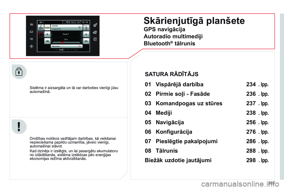 CITROEN C4 CACTUS 2015  Lietošanas Instrukcija (in Latvian) 233
Sistēma ir aizsargāta un tā var darboties vienīgi jūsu 
automašīnā.
Skārienjutīgā planšete
Drošības nolūkos vadītājam darbības, kā veikšanai 
nepieciešama papildu uzmanība, j CITROEN C4 CACTUS 2015  Lietošanas Instrukcija (in Latvian) 233
Sistēma ir aizsargāta un tā var darboties vienīgi jūsu 
automašīnā.
Skārienjutīgā planšete
Drošības nolūkos vadītājam darbības, kā veikšanai 
nepieciešama papildu uzmanība, j