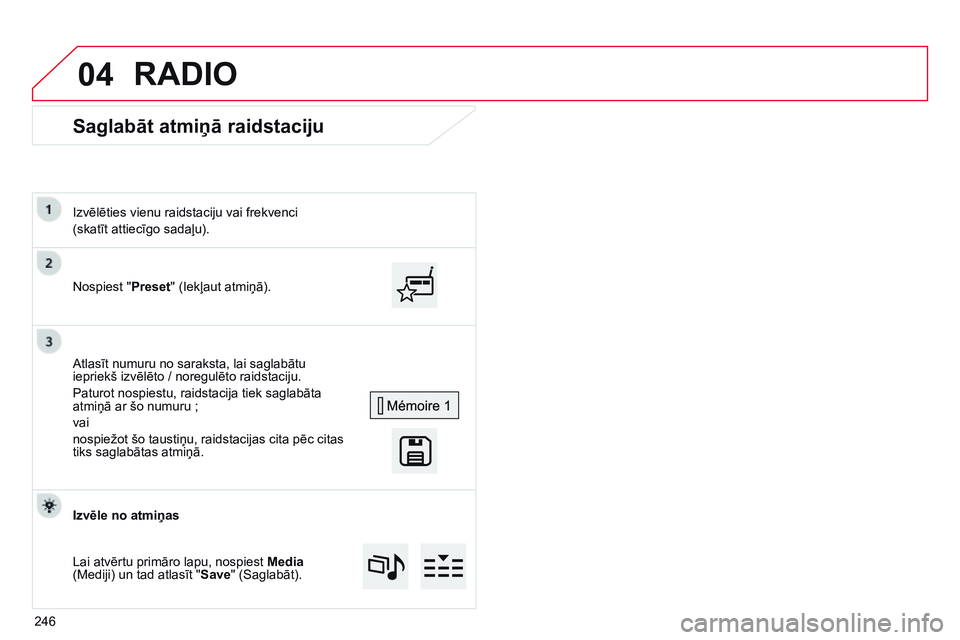 CITROEN C4 CACTUS 2015  Lietošanas Instrukcija (in Latvian) 04
Saglabāt atmiņā raidstaciju
Nospiest "Preset" (Iekļaut atmiņā).
Izvēlēties vienu raidstaciju vai frekvenci
(skatīt attiecīgo sadaļu).
Atlasīt numuru no saraksta, lai saglabātu 