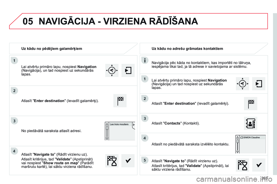 CITROEN C4 CACTUS 2015 Lietošanas Instrukcija (in Latvian) 05
263
Uz kādu no pēdējiem galamērķiem
Uz kādu no adrešu grāmatas kontaktiem
Navigācija pēc kāda no kontaktiem, kas importēti no tālruņa,
iespējama tikai tad, ja tā adrese ir savietoj CITROEN C4 CACTUS 2015 Lietošanas Instrukcija (in Latvian) 05
263
Uz kādu no pēdējiem galamērķiem
Uz kādu no adrešu grāmatas kontaktiem
Navigācija pēc kāda no kontaktiem, kas importēti no tālruņa,
iespējama tikai tad, ja tā adrese ir savietoj