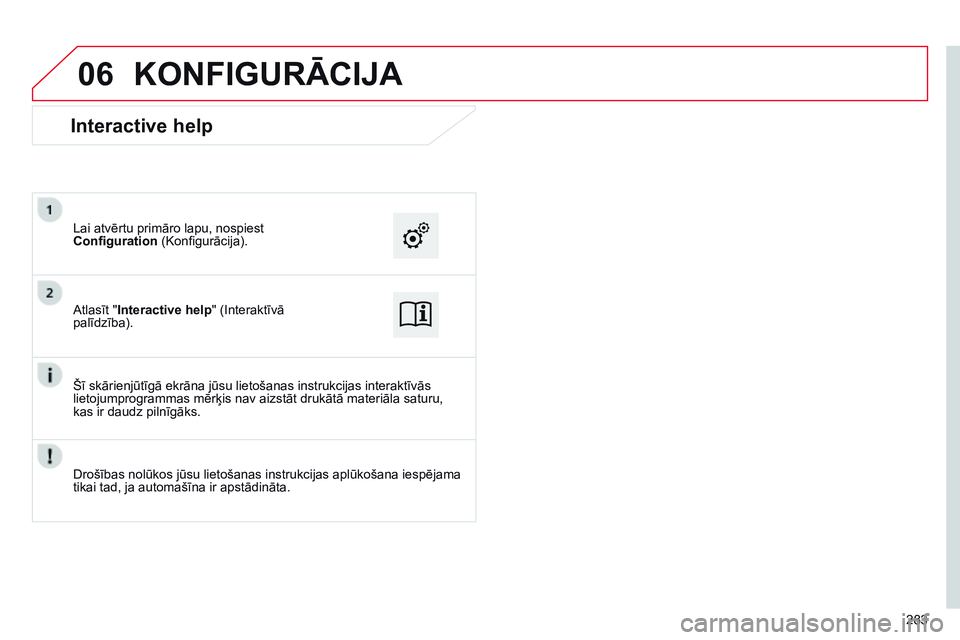 CITROEN C4 CACTUS 2015  Lietošanas Instrukcija (in Latvian) 06
283
KONFIGURĀCIJA
Atlasīt "Interactive help" (Interaktīvā 
palīdzība). Lai atvērtu primāro lapu, nospiest 
Configuration (Konfigurācija).
Šī skārienjūtīgā ekrāna jūsu lieto