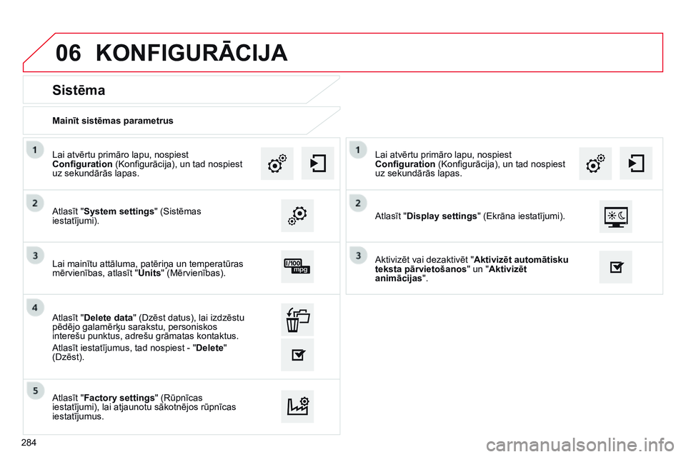 CITROEN C4 CACTUS 2015  Lietošanas Instrukcija (in Latvian) 06
Mainīt sistēmas parametrus
Sistēma
Atlasīt "System settings" (Sistēmas 
iestatījumi). Lai atvērtu primāro lapu, nospiest 
Configuration (Konfigurācija), un tad nospiest 
uz sekund