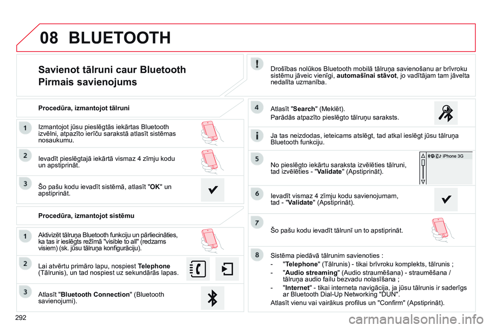 CITROEN C4 CACTUS 2015 Lietošanas Instrukcija (in Latvian) 08
292
Savienot tālruni caur Bluetooth
Pirmais savienojumsDrošības nolūkos Bluetooth mobilā tālruņa savienošanu ar brīvroku
sistēmu jāveic vienīgi, automašīnai stāvot, jo vadītājam t CITROEN C4 CACTUS 2015 Lietošanas Instrukcija (in Latvian) 08
292
Savienot tālruni caur Bluetooth
Pirmais savienojumsDrošības nolūkos Bluetooth mobilā tālruņa savienošanu ar brīvroku
sistēmu jāveic vienīgi, automašīnai stāvot, jo vadītājam t