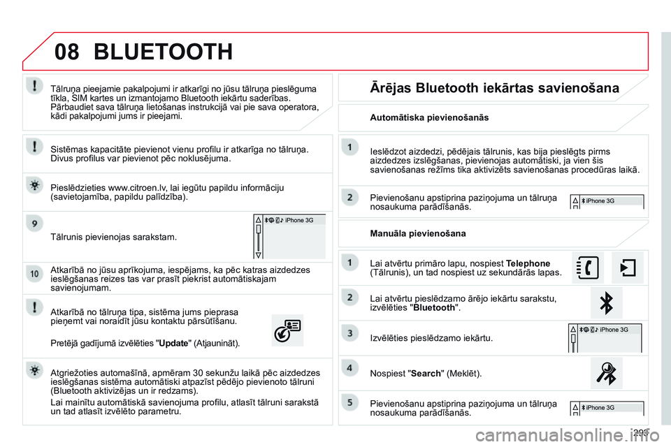 CITROEN C4 CACTUS 2015 Lietošanas Instrukcija (in Latvian) 08
293
Atkarībā no jūsu aprīkojuma, iespējams, ka pēc katras aizdedzes
ieslēgšanas reizes tas var prasīt piekrist automātiskajam
savienojumam.
Atkarībā no tālruņa tipa, sistēma jums p CITROEN C4 CACTUS 2015 Lietošanas Instrukcija (in Latvian) 08
293
Atkarībā no jūsu aprīkojuma, iespējams, ka pēc katras aizdedzes
ieslēgšanas reizes tas var prasīt piekrist automātiskajam
savienojumam.
Atkarībā no tālruņa tipa, sistēma jums p
