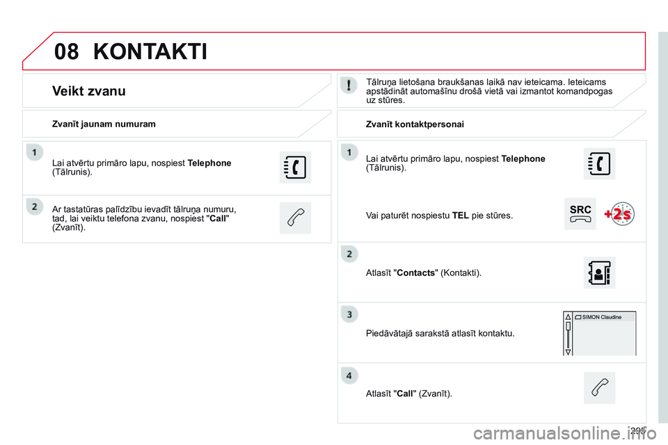 CITROEN C4 CACTUS 2015 Lietošanas Instrukcija (in Latvian) 08
295
Lai atvērtu primāro lapu, nospiest
Telephone
(Tālrunis).
Zvanīt jaunam numuram
Zvanīt kontaktpersonai
Veikt zvanuTālruņa lietošana braukšanas laikā nav ieteicama. Ieteicams
apstād CITROEN C4 CACTUS 2015 Lietošanas Instrukcija (in Latvian) 08
295
Lai atvērtu primāro lapu, nospiest
Telephone
(Tālrunis).
Zvanīt jaunam numuram
Zvanīt kontaktpersonai
Veikt zvanuTālruņa lietošana braukšanas laikā nav ieteicama. Ieteicams
apstād