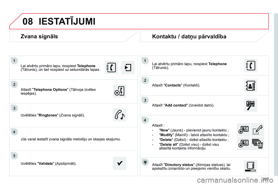 CITROEN C4 CACTUS 2015 Lietošanas Instrukcija (in Latvian) 08
297
Zvana signāls
Atlasīt "Telephone Options" (Tālruņa izvēles
iespējas). Lai atvērtu primāro lapu, nospiest Telephone
(Tālrunis), un tad nospiest uz sekundārās lapas.
Izvēl CITROEN C4 CACTUS 2015 Lietošanas Instrukcija (in Latvian) 08
297
Zvana signāls
Atlasīt "Telephone Options" (Tālruņa izvēles
iespējas). Lai atvērtu primāro lapu, nospiest Telephone
(Tālrunis), un tad nospiest uz sekundārās lapas.
Izvēl