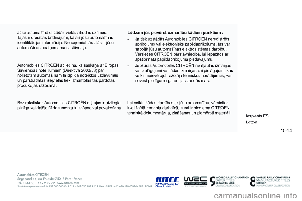 CITROEN C4 CACTUS 2015  Lietošanas Instrukcija (in Latvian) 10-14
C4-cactus_lv_Chap14_couv-fin_ed02-2014
Jūsu automašīnā dažādās vietās atrodas uzlīmes. 
Tajās ir drošības brīdinājumi, kā arī jūsu automašīnas 
identifikācijas informācija. 