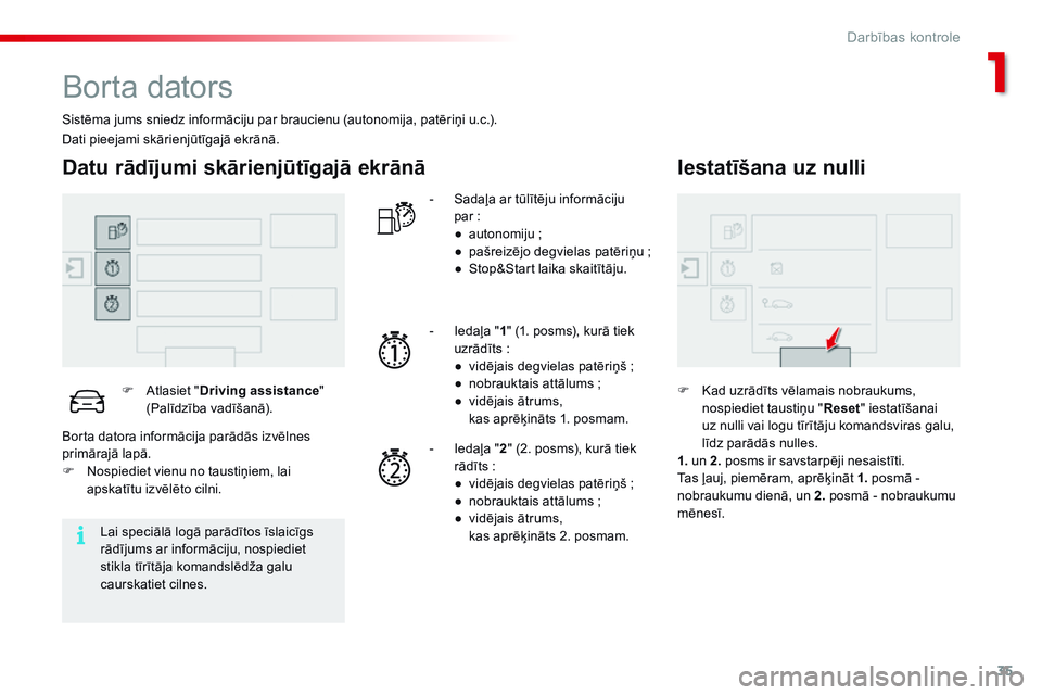 CITROEN C4 CACTUS 2015  Lietošanas Instrukcija (in Latvian) 35
C4-cactus_lv_Chap01_controle-de-marche_ed02-2014
Borta dators
Sistēma jums sniedz informāciju par braucienu (autonomija, patēriņi u.c.).
Datu rādījumi skārienjūtīgajā ekrānā
F Atlasiet 