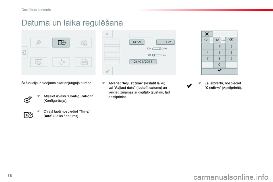 CITROEN C4 CACTUS 2015  Lietošanas Instrukcija (in Latvian) 38
Datuma un laika regulēšana
F Atveriet "Adjust time" (Iestatīt laiku) 
vai " Adjust date" (Iestatīt datumu) un 
veiciet izmaiņas ar digitālo taustiņu, tad 
apstipriniet.
F
 
O