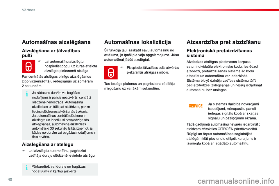 CITROEN C4 CACTUS 2015  Lietošanas Instrukcija (in Latvian) 40
C4-cactus_lv_Chap02_ouvertures_ed02-2014
Ja kādas no durvīm vai bagāžas 
nodalījums ir palicis neaizvērts, centrālā 
slēdzene nenostrādā. Automašīna 
aizslēdzas un tūlīt pat atslēd