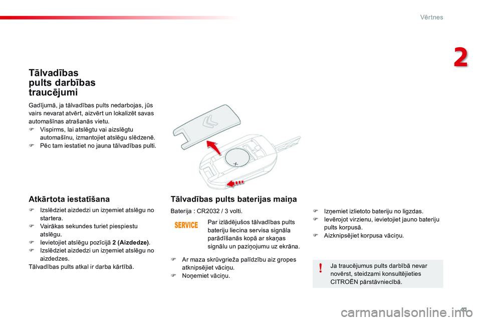 CITROEN C4 CACTUS 2015  Lietošanas Instrukcija (in Latvian) 41
C4-cactus_lv_Chap02_ouvertures_ed02-2014
Ja traucējumus pults darbībā nevar 
novērst, steidzami konsultējieties 
CITROËN pārstāvniecībā.
Par izlādējušos tālvadības pults 
bateriju li