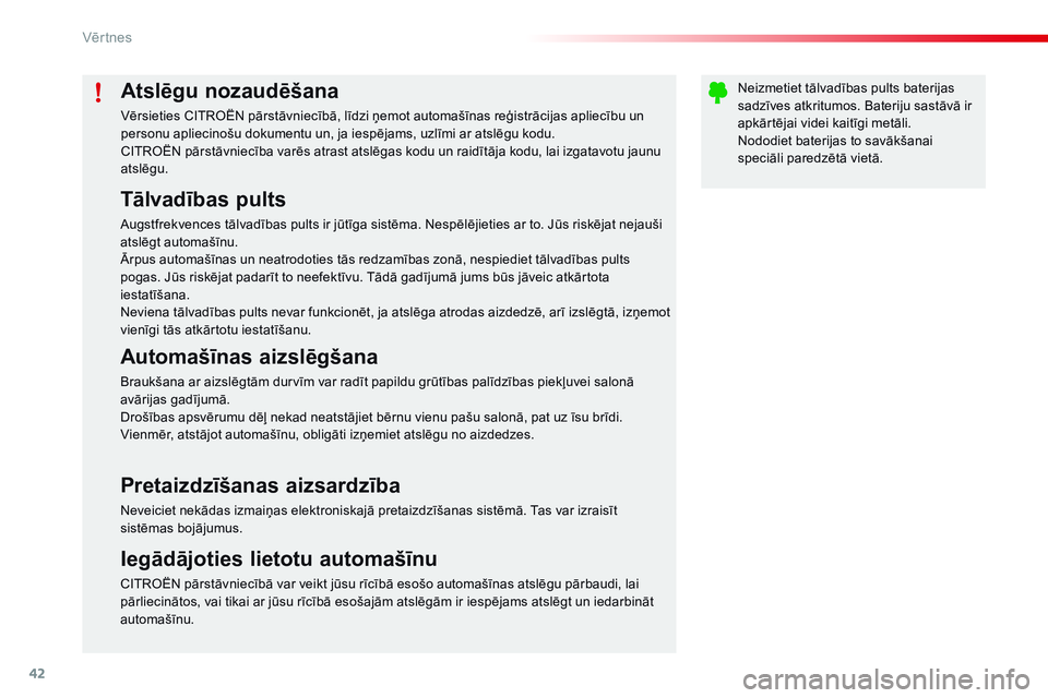 CITROEN C4 CACTUS 2015  Lietošanas Instrukcija (in Latvian) 42
C4-cactus_lv_Chap02_ouvertures_ed02-2014
Atslēgu nozaudēšana
Vērsieties CITROËN pārstāvniecībā, līdzi ņemot automašīnas reģistrācijas apliecību un 
personu apliecinošu dokumentu un