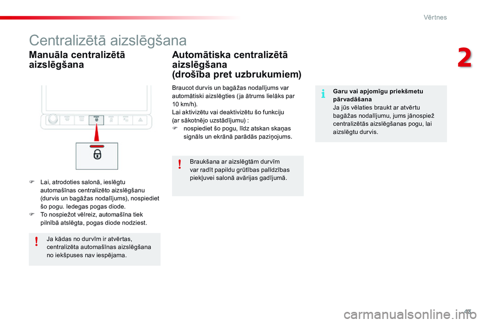 CITROEN C4 CACTUS 2015  Lietošanas Instrukcija (in Latvian) 43
C4-cactus_lv_Chap02_ouvertures_ed02-2014
Manuāla centralizētā 
aizslēgšana
Centralizētā aizslēgšana
F Lai, atrodoties salonā, ieslēgtu automašīnas centralizēto aizslēgšanu 
(durvis 