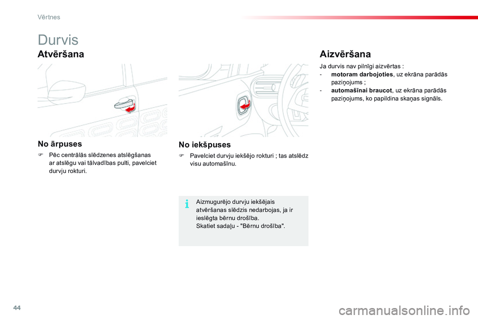 CITROEN C4 CACTUS 2015  Lietošanas Instrukcija (in Latvian) 44
C4-cactus_lv_Chap02_ouvertures_ed02-2014
Durvis
No ārpuses
F Pēc centrālās slēdzenes atslēgšanas ar atslēgu vai tālvadības pulti, pavelciet 
durvju rokturi.
Atvēršana
No iekšpuses
F Pa