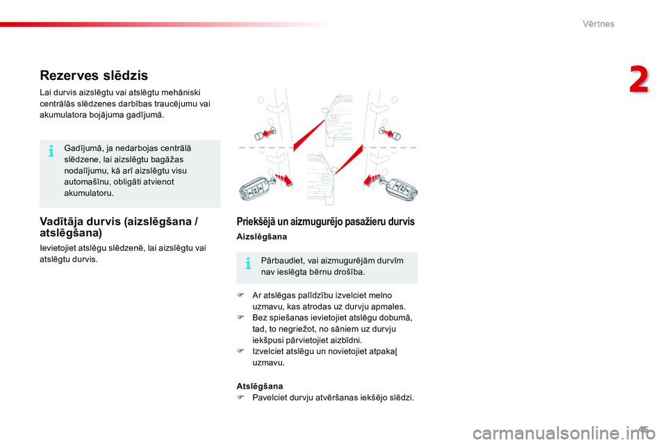 CITROEN C4 CACTUS 2015  Lietošanas Instrukcija (in Latvian) 45
C4-cactus_lv_Chap02_ouvertures_ed02-2014
Rezerves slēdzis
Vadītāja durvis (aizslēgšana / 
atslēgšana)
Ievietojiet atslēgu slēdzenē, lai aizslēgtu vai 
atslēgtu durvis. Lai durvis aizsl
