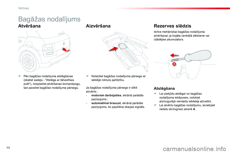 CITROEN C4 CACTUS 2015  Lietošanas Instrukcija (in Latvian) 46
C4-cactus_lv_Chap02_ouvertures_ed02-2014
Bagāžas nodalījums
Atvēršana
F Pēc bagāžas nodalījuma atslēgšanas (skatiet sadaļu - "Atslēga ar tālvadības 
pulti"), nospiediet atvē